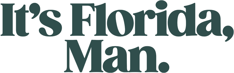 It's Florida, Man.